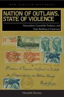 Nation of Outlaws, State of Violence di Meredith Terretta edito da Ohio University Press