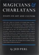 Magicians & Charlatans: Essays on Art and Culture di Jed Perl edito da EAKIN PR