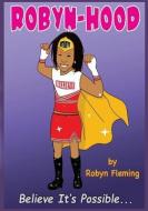 Robyn Hood: Believe It's Possible di Terri Greathouse-Gibson, Robyn Fleming edito da LIGHTNING SOURCE INC