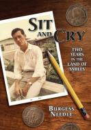 Sit and Cry: Two Years In the Land of Smiles di Burgess S. Needle edito da LIGHTNING SOURCE INC