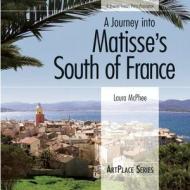 A Journey Into Matisse\'s South Of France di Laura McPhee edito da Roaring Forties Press