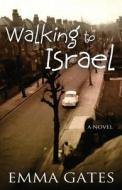 Walking to Israel di Emma Gates edito da Wells Street Press