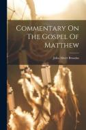 Commentary On The Gospel Of Matthew di John Albert Broadus edito da LEGARE STREET PR