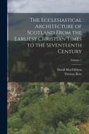 The Ecclesiastical Architecture of Scotland From the Earliest Christian Times to the Seventeenth Century; Volume 1 di David Macgibbon, Thomas Ross edito da LEGARE STREET PR