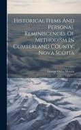 Historical Items And Personal Reminiscences Of Methodism In Cumberland County, Nova Scotia di George Oxley Huestis edito da LEGARE STREET PR