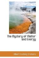 The Mystery Of Matter And Energy di Albert Cushing Crehore edito da Bibliolife