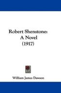 Robert Shenstone: A Novel (1917) di William James Dawson edito da Kessinger Publishing