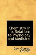 Chemistry In Its Relations To Physiology And Medicine di Day George Edward edito da Bibliolife
