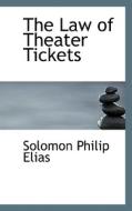 The Law Of Theater Tickets di Solomon Philip Elias edito da Bibliolife
