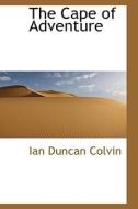 The Cape Of Adventure di Ian Duncan Colvin edito da Bibliolife