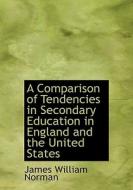 A Comparison Of Tendencies In Secondary Education In England And The United States di James William Norman edito da Bibliolife