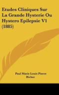 Etudes Cliniques Sur La Grande Hysterie Ou Hystero Epilepsie V1 (1885) di Paul Marie Louis Pierre Richer edito da Kessinger Publishing