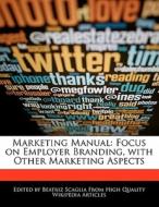 Marketing Manual: Focus on Employer Branding, with Other Marketing Aspects di Bren Monteiro, Beatriz Scaglia edito da 6 DEGREES BOOKS