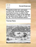 Prospects On The War, And Paper Currency. By Thomas Paine, Author Of Common Sense, A Letter To The Abbe Raynal, A Letter To The Marquis Of Lansdown [s di Thomas Paine edito da Gale Ecco, Print Editions