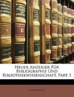 Neuer Anzeiger FÃ¯Â¿Â½r Bibliographie Und Bibliothekwissenschaft, Part 1 di Anonymous edito da Nabu Press