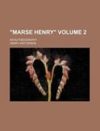 Marse Henry ; An Autobiography di Henry Watterson edito da Rarebooksclub.com