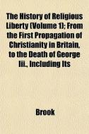 The History Of Religious Liberty Volume di Brook edito da General Books