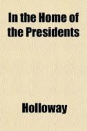 In The Home Of The Presidents di Cynthia Holloway edito da General Books