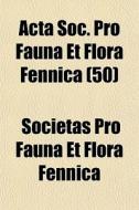 Acta Soc. Pro Fauna Et Flora Fennica 50 di Societas Pro Fauna Et Flora Fennica edito da General Books