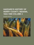 Hazzard's History of Henry County, Indiana, 1822-1906 Volume 2 di George Hazzard edito da Rarebooksclub.com