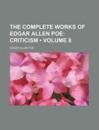The Complete Works Of Edgar Allen Poe (volume 8); Criticism di Edgar Allan Poe edito da General Books Llc