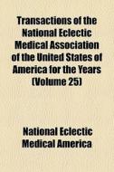 Transactions Of The National Eclectic Me di National Eclectic Medical America edito da General Books