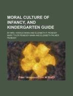 Moral Culture Of Infancy, And Kindergart di Mary Tyler Peabody Mann edito da Rarebooksclub.com