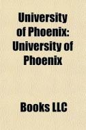 University Of Phoenix: University Of Pho di Books Llc edito da Books LLC, Wiki Series