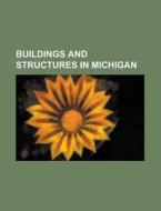 Buildings And Structures In Michigan: Li di Books Llc edito da Books LLC, Wiki Series