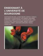 Enseignant L'universit De Bourgogne: di Livres Groupe edito da Books LLC, Wiki Series