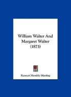 William Walter and Margaret Walter (1873) di Monthly Meeting Kennett Monthly Meeting, Kennett Monthly Meeting edito da Kessinger Publishing