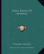Early Kings of Norway di Thomas Carlyle edito da Kessinger Publishing