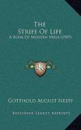 The Strife of Life: A Book of Modern Verse (1907) di Gotthold August Neeff edito da Kessinger Publishing