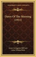 Dawn of the Morning (1911) di Grace Livingston Hill Lutz edito da Kessinger Publishing