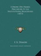 L'Ordre Des Freres Precheurs Et Les Institutions Religieuses (1873) di F. X. DeMers edito da Kessinger Publishing