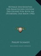 Beitrage Zur Kenntnis Der Basaltischen Gesteine Der Gegend Von Roth Am Ostabhang Der Rhon (1902) di Philipp Schmidt edito da Kessinger Publishing