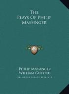 The Plays of Philip Massinger di Philip Massinger edito da Kessinger Publishing