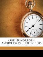One Hundredth Anniversary, June 17, 1885 di Joseph Warren Nye edito da Lightning Source Uk Ltd