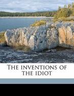 The Inventions Of The Idiot di John Kendrick Bangs edito da Nabu Press