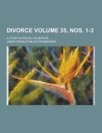 Divorce; A Study In Social Causation Volume 35, Nos. 1-3 di James Pendleton Lichtenberger edito da Theclassics.us