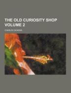 The Old Curiosity Shop Volume 2 di Charles Dickens edito da Theclassics.us
