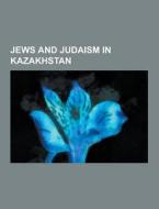 Jews And Judaism In Kazakhstan di Source Wikipedia edito da University-press.org