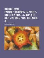 Reisen Und Entdeckungen in Nord- Und Central-Afrika in Den Jahren 1849 Bis 1855 (5) di Heinrich Barth edito da Rarebooksclub.com