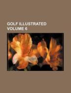 Golf Illustrated Volume 6 di Books Group edito da Rarebooksclub.com