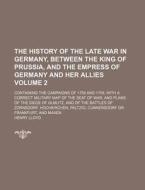 The History of the Late War in Germany, Between the King of Prussia, and the Empress of Germany and Her Allies Volume 2; Containing the Campaigns of 1 di Henry Lloyd edito da Rarebooksclub.com