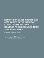 Reports of Cases Argued and Determined in the Supreme Court of the State of Montana from December Term 1868, to Volume 41 di Montana Supreme Court edito da Rarebooksclub.com