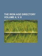 The Iron Age Directory Volume 4; V. 8 di Anonymous edito da Rarebooksclub.com
