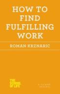 How to Find Fulfilling Work di Roman Krznaric edito da PICADOR