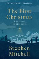 The First Christmas: A Novel: A Story of New Beginnings di Stephen Mitchell edito da ST MARTINS PR