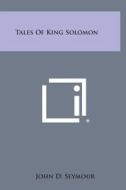 Tales of King Solomon di John D. Seymour edito da Literary Licensing, LLC